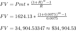 FV=Pmt*\frac{(1+R)^N-1}{R}\\\\FV = 1624.13*\frac{(1+0.0075)^{20}-1}{0.0075}\\\\FV = 34,904.53347 \approx \$34,904.53