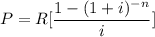 \displaystyle{ P=R[\frac{1-(1+i)^{-n}}{i}]