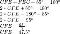 CFE +FEC+85^o=180^o\\2*CFE+85^o=180^o\\2*CFE=180^o-85^o\\2*CFE=95^o\\CFE=\frac{95^o}{2} \\CFE=47.5^o