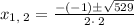 x_{1,\:2}=\frac{-\left(-1\right)\pm \sqrt{529}}{2\cdot \:2}