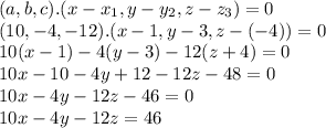 (a,b,c).(x-x_{1},y-y_{2},z-z_{3} )=0\\(10,-4,-12).(x-1,y-3,z-(-4))=0\\10(x-1)-4(y-3)-12(z+4)=0\\10x-10-4y+12-12z-48=0\\10x-4y-12z-46=0\\10x-4y-12z=46