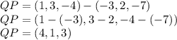 QP=(1,3,-4)-(-3,2,-7)\\QP=(1-(-3),3-2,-4-(-7))\\QP=(4,1,3)