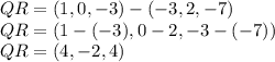 QR=(1,0,-3)-(-3,2,-7)\\QR=(1-(-3),0-2,-3-(-7))\\QR=(4,-2,4)