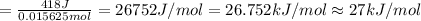 =\frac{418 J}{0.015625 mol}=26752 J/mol=26.752 kJ/mol\approx 27 kJ/mol