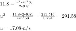 11.8=\frac{u^2sin^263}{2*9.81}\\ \\ u^2=\frac{11.8*2*9.81}{sin^263}=\frac{231.516}{0.794} =291.58\\ \\ u=17.08m/s