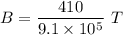 B=\dfrac{410}{9.1\times 10^5}\ T
