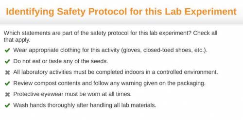 Which statements are part of the safety protocol for this lab experiment?  check all that apply. wea