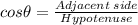 cos\theta=\frac{Adjacent\;side}{Hypotenuse}