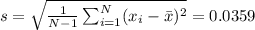 s=\sqrt{\frac{1}{N-1}\sum_{i=1}^N(x_i-\bar{x})^2}=0.0359