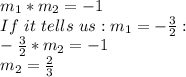 m_ {1} * m_ {2} = - 1\\If\ it\ tells\ us: m_ {1} = - \frac {3} {2}:\\- \frac {3} {2} * m_ {2} = - 1\\m_ {2} = \frac {2} {3}
