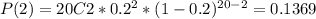 P(2)=20C2*0.2^{2}*(1-0.2)^{20-2}=0.1369