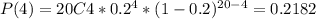 P(4)=20C4*0.2^{4}*(1-0.2)^{20-4}=0.2182