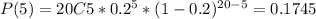 P(5)=20C5*0.2^{5}*(1-0.2)^{20-5}=0.1745