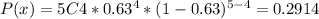 P(x)=5C4*0.63^{4}*(1-0.63)^{5-4}=0.2914