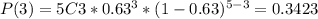 P(3)=5C3*0.63^{3}*(1-0.63)^{5-3}=0.3423