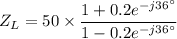 Z_L=50\times \dfrac{1+0.2e^{-j36^{\circ}} }{1-0.2e^{-j36^{\circ}} }