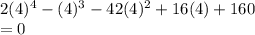 2(4)^4-(4)^3-42(4)^2+16(4)+160\\=0