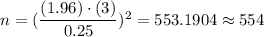 n=(\dfrac{(1.96)\cdot(3)}{0.25})^2=553.1904\approx554