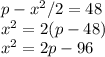p-x^2/2=48\\x^2 = 2(p-48)\\x^2=2p-96