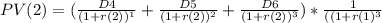 PV(2)=(\frac{D4}{(1+r(2))^{1} } +\frac{D5}{(1+r(2))^{2} } +\frac{D6}{(1+r(2))^{3} })*\frac{1}{((1+r(1)^{3} }