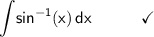 \mathsf{\displaystyle\int\!sin^{-1}(x)\,dx\qquad\quad\checkmark}