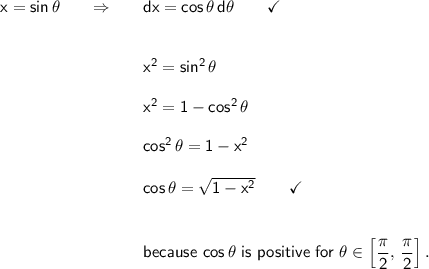 \begin{array}{lcl} \mathsf{x=sin\,\theta}&\quad\Rightarrow\quad&\mathsf{dx=cos\,\theta\,d\theta\qquad\checkmark}\\\\\\ &&\mathsf{x^2=sin^2\,\theta}\\\\ &&\mathsf{x^2=1-cos^2\,\theta}\\\\ &&\mathsf{cos^2\,\theta=1-x^2}\\\\ &&\mathsf{cos\,\theta=\sqrt{1-x^2}\qquad\checkmark}\\\\\\ &&\textsf{because }\mathsf{cos\,\theta}\textsf{ is positive for }\mathsf{\theta\in \left[\dfrac{\pi}{2},\,\dfrac{\pi}{2}\right].} \end{array}