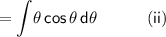 \mathsf{=\displaystyle\int\! \theta\,cos\,\theta\,d\theta\qquad\quad(ii)}
