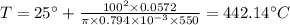 T = 25^{\circ} + \frac{100^{2}\times 0.0572}{\pi \times 0.794\times 10^{- 3}\times 550} = 442.14^{\circ}C
