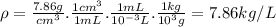 \rho = \frac{7.86g}{cm^{3} } .\frac{1cm^{3} }{1mL} .\frac{1mL}{10^{-3}L } .\frac{1kg}{10^{3}g } =7.86kg/L