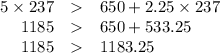 \begin{array}{rcl}5 \times 237 &  & 650 + 2.25 \times 237\\1185 &  & 650 + 533.25\\1185 &  & 1183.25\\\end{array}