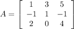 A=\left[\begin{array}{ccc}1&3&5\\-1&1&-1\\2&0&4\end{array}\right]