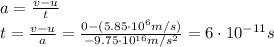 a=\frac{v-u}{t}\\t=\frac{v-u}{a}=\frac{0-(5.85\cdot 10^6 m/s)}{-9.75\cdot 10^{16} m/s^2}=6\cdot 10^{-11} s