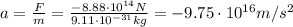 a=\frac{F}{m}=\frac{-8.88\cdot 10^{14} N}{9.11\cdot 10^{-31} kg}=-9.75\cdot 10^{16} m/s^2