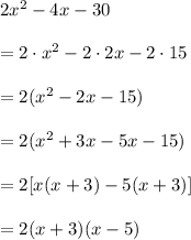 2x^2-4x-30\\\\=2\cdot x^2-2\cdot2x-2\cdot15\\\\=2(x^2-2x-15)\\\\=2(x^2+3x-5x-15)\\\\=2[x(x+3)-5(x+3)]\\\\=2(x+3)(x-5)