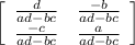 \left[\begin{array}{ccc}\frac{d}{ad-bc} &\frac{-b}{ad-bc}\\\frac{-c}{ad-bc} &\frac{a}{ad-bc}\end{array}\right]