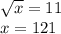 \sqrt x=11\\&#10;x=121