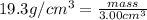 19.3g/cm^3=\frac{mass}{3.00cm^3}