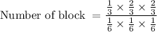 \text{Number of block }=\dfrac{\frac{1}{3}\times \frac{2}{3}\times \frac{2}{3}}{\frac{1}{6}\times \frac{1}{6}\times \frac{1}{6}}