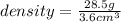 density=\frac{28.5 g}{3.6 cm^{3} }