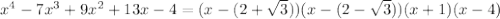 x^4-7x^3+9x^2+13x-4=(x-(2+\sqrt{3}))(x-(2-\sqrt{3}))(x+1)(x-4)