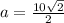a=\frac{10\sqrt{2}}{2}