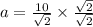 a=\frac{10}{\sqrt{2}}\times \frac{\sqrt{2}}{\sqrt{2}}