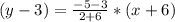 (y-3)=\frac{-5-3}{2+6}*(x+6)