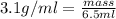 3.1g/ml=\frac{mass}{6.5ml}