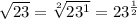 \sqrt{23}=\sqrt[2]{23^1}=23^\frac{1}{2}