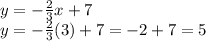 y=-\frac{2}{3} x+7\\y=-\frac{2}{3} (3)+7=-2+7=5