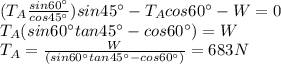 (T_A \frac{sin 60^{\circ}}{cos 45^{\circ}}) sin 45^{\circ} - T_A cos 60^{\circ} - W = 0\\T_A (sin 60^{\circ} tan 45^{\circ} - cos 60^{\circ}) = W\\T_A=\frac{W}{ (sin 60^{\circ} tan 45^{\circ} - cos 60^{\circ})}=683 N