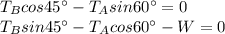 T_B cos 45^{\circ} - T_A sin 60^{\circ} = 0\\T_B sin 45^{\circ} - T_A cos 60^{\circ} - W = 0