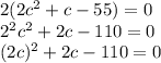 2(2c^{2}+c-55)=0\\2^{2}c^{2}+2c- 110=0\\(2c)^{2}+2c-110=0