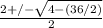 \frac{2+/- \sqrt{4-(36/2)} }{2}
